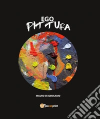Ego Pittura. Ediz. illustrata libro