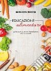 Educazione alimentare. Guida pratica per un'alimentazione sana e naturale libro