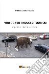 Videogame-induced tourism. Esperienze oltre lo schermo libro di Berardone Fabrizio