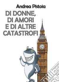 Di donne, di amori e di altre catastrofi libro
