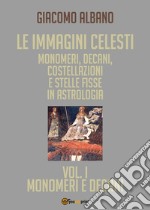 Le immagini celesti: monomeri, decani, costellazioni e stelle fisse in astrologia. Vol. 1: Monomeri e decani libro