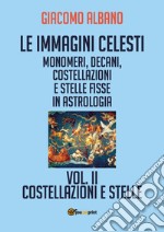 Le immagini celesti: monomeri, decani, costellazioni e stelle fisse in astrologia. Vol. 2: Costellazioni e stelle libro