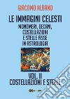 Le immagini celesti: monomeri, decani, costellazioni e stelle fisse in astrologia. Vol. 2: Costellazioni e stelle libro