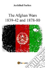 The Afghan wars 1839-42 and 1878-80