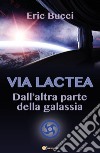 Via Lactea. Dall'altra parte della galassia libro di Bucci Eric