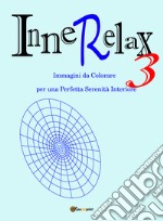 InneRelax. Immagini da colorare per una perfetta serenità interiore. Ediz. illustrata. Vol. 3 libro