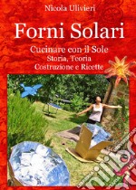 Forni Solari. Cucinare con il sole. Storia, teoria, costruzione e ricette libro