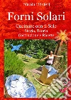 Forni Solari. Cucinare con il sole. Storia, teoria, costruzione e ricette libro di Ulivieri Nicola