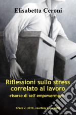 Riflessioni sullo stress correlato al lavoro. Risorse di self empowerment libro