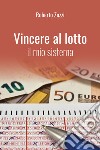 Vincere al lotto. Il mio sistema libro di Zazzi Roberto