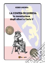 La contea di Gorizia. La monetazione dagli albori a Carlo V libro