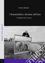 Ultramedialità e divenire dell'arte. Il medium oltre se stesso libro