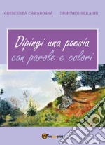 Dipingi una poesia con parole e colori libro
