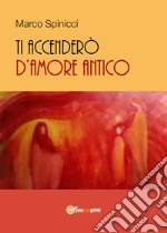 Ti accenderò d'amore antico