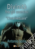 Divinità tra gli uomini. «L'intellettuale» libro