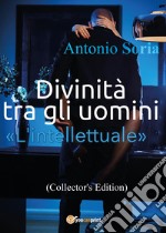 Divinità tra gli uomini. «L'intellettuale». Collector's edition libro