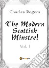 The modern Scottish minstrel. Vol. 1 libro di Rogers Charles