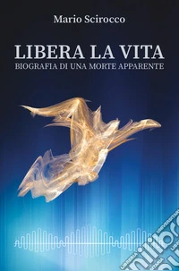 Libera la vita. Biografia di una morte apparente libro