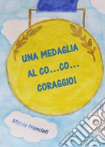 Una medaglia al co... co... coraggio!