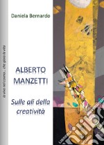 Alberto Manzetti. Sulle ali della creatività libro