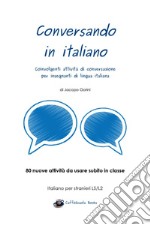 Conversando in italiano. Coinvolgenti attività di conversazione per insegnanti di lingua italiana libro