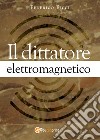 Il dittatore elettromagnetico libro di Picci Federico