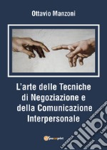L'arte delle tecniche di negoziazione e della comunicazione interpersonale libro