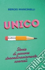 Unico. Storie di persone straordinariamente normali libro