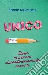 Unico. Storie di persone straordinariamente normali libro di Mancinelli Sergio