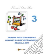 Problemi svolti di matematica assegnati alla maturità scientifica. Vol. 3: Dal 2013 al 2017 libro