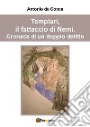 Templari, il fattaccio di Nemi. Cronaca di un doppio delitto libro di Da Conca Antonio