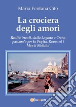 La crociera degli amori. Realtà irreali, dalla Laguna a Creta, passando per la Puglia, Roma ed i Monti Sibillini libro