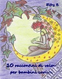 10 raccontini di valori per bambini curiosi. Ediz. illustrata libro