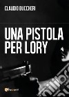 Una pistola per Lory libro di Buccheri Claudio