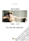 Mata Hari, una vita per immagini libro di Macedonio Mauro