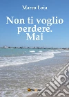 Non ti voglio perdere. Mai libro