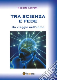 Tra scienza e fede. Un viaggio nell'uomo libro