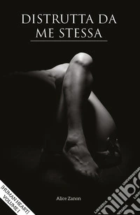 Distrutta da me stessa. Human heart. Vol. 1 libro