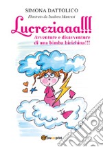 Lucreziaaa!!! Avventure e disavventure di una bimba birichina!!!