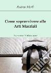 Come sopravvivere alle arti marziali libro di Merli Andrea