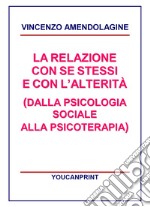 La relazione con se stessi e con l'alterità (dalla psicologia sociale alla psicoterapia) libro