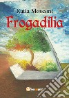 Frogadilia libro di Mosconi Katia