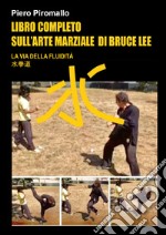 Libro completo sull'arte di Bruce Lee. La via della fluidità libro