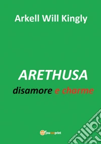 Arethusa. Disamore e charme