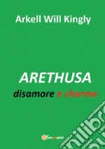 Arethusa. Disamore e charme libro