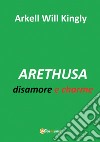 Arethusa. Disamore e charme libro