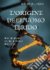 L'origine dell'uomo ibrido. Perché siamo la specie meno perfetta? libro di Di Luciano Daniele