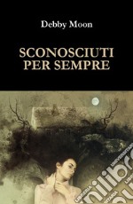 Sconosciuti per sempre libro