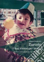 Daniele, il tuo sorriso per vivere. Quando la disabilità colora la nostra vita