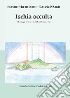 Ischia occulta. Messaggi di luce dai mondi superiori libro di Iacono Salvatore Marino D'Amato Daniela